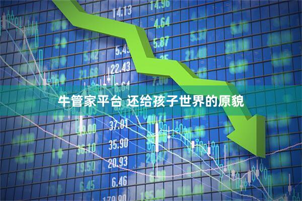 牛管家平台 还给孩子世界的原貌